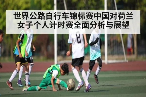 世界公路自行车锦标赛中国对荷兰女子个人计时赛全面分析与展望